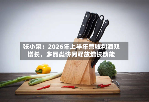 张小泉：2026年上半年营收利润双增长	，多品类协同释放增长动能-第3张图片