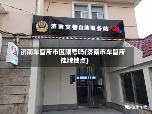 济南车管所市区限号吗(济南市车管所挂牌地点)-第3张图片