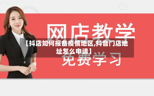 【抖店如何报备疫情地区,抖音门店地址怎么申请】-第2张图片