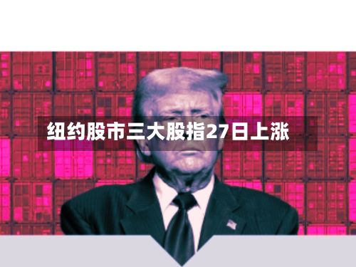 纽约股市三大股指27日上涨