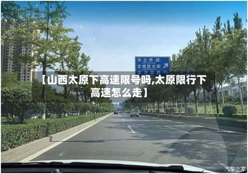 【山西太原下高速限号吗,太原限行下高速怎么走】