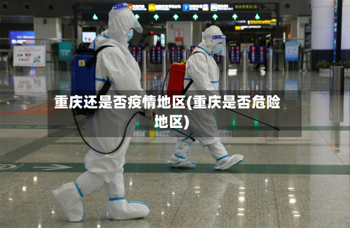 重庆还是否疫情地区(重庆是否危险地区)