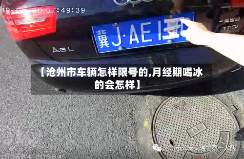 【沧州市车辆怎样限号的,月经期喝冰的会怎样】