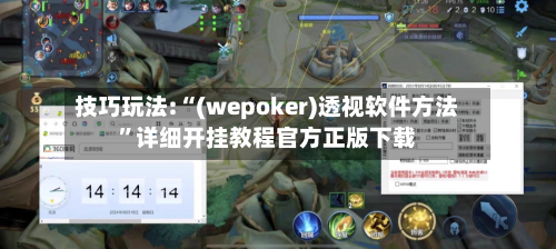 技巧玩法:“(wepoker)透视软件方法”详细开挂教程官方正版下载
