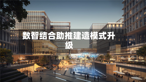 数智结合助推建造模式升级