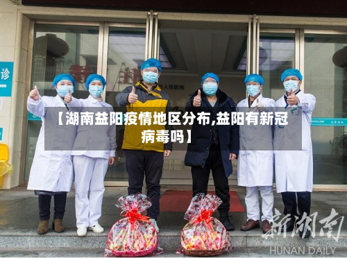 【湖南益阳疫情地区分布,益阳有新冠病毒吗】