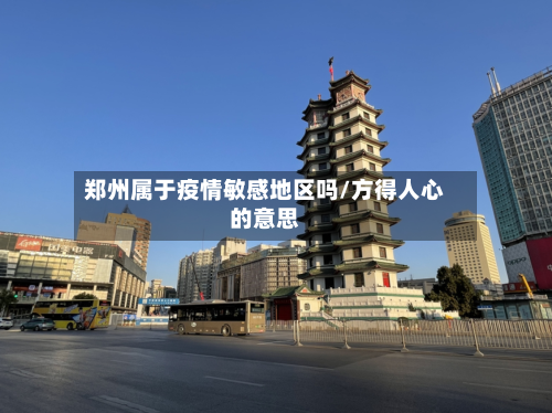 郑州属于疫情敏感地区吗/方得人心的意思