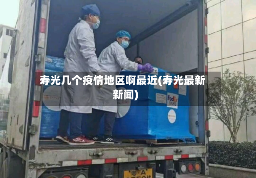 寿光几个疫情地区啊最近(寿光最新新闻)-第3张图片