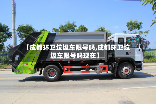 【成都环卫垃圾车限号吗,成都环卫垃圾车限号吗现在】