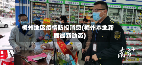 梅州地区疫情防控消息(梅州本地新闻最新动态)-第3张图片