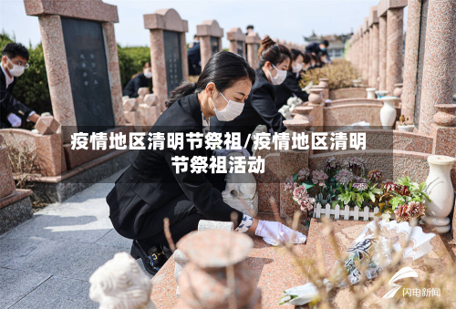 疫情地区清明节祭祖/疫情地区清明节祭祖活动-第2张图片