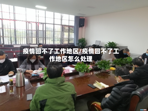 疫情回不了工作地区/疫情回不了工作地区怎么处理