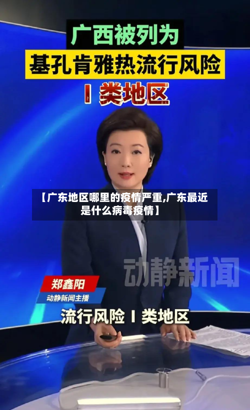【广东地区哪里的疫情严重,广东最近是什么病毒疫情】