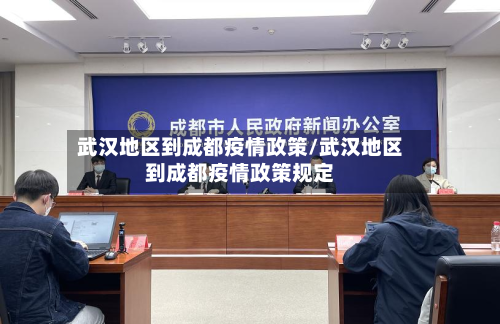 武汉地区到成都疫情政策/武汉地区到成都疫情政策规定-第2张图片