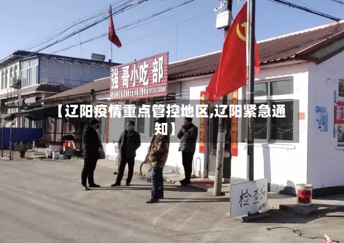 【辽阳疫情重点管控地区,辽阳紧急通知】