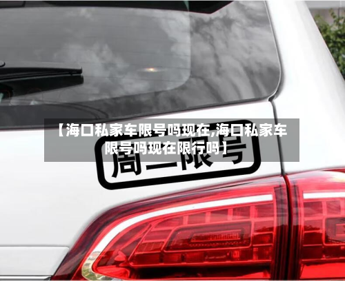 【海口私家车限号吗现在,海口私家车限号吗现在限行吗】-第2张图片