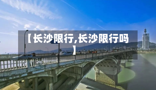 【长沙限行,长沙限行吗】-第2张图片