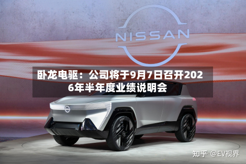 卧龙电驱：公司将于9月7日召开2026年半年度业绩说明会