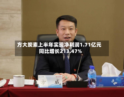 方大炭素上半年实现净利润1.71亿元 同比增长213.47%-第2张图片