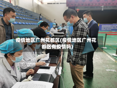 疫情地区广州花都区(疫情地区广州花都区有疫情吗)