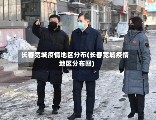 长春宽城疫情地区分布(长春宽城疫情地区分布图)