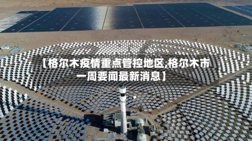 【格尔木疫情重点管控地区,格尔木市一周要闻最新消息】-第3张图片