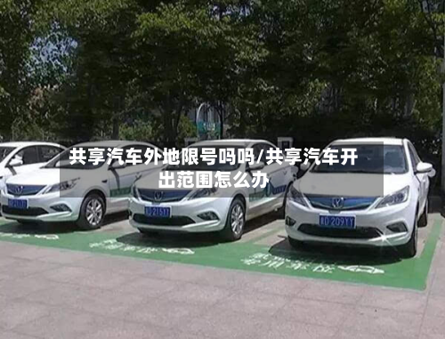 共享汽车外地限号吗吗/共享汽车开出范围怎么办-第2张图片