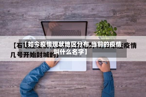 【如今疫情现状地区分布,当前的疫情叫什么名字】