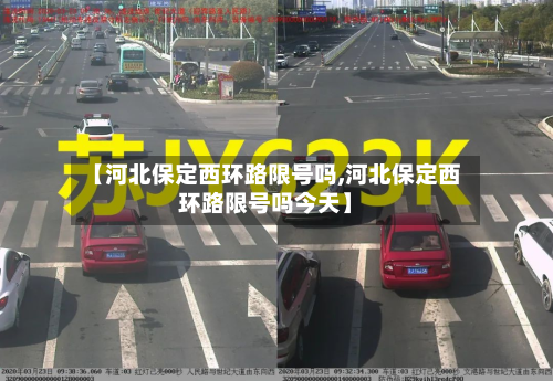 【河北保定西环路限号吗,河北保定西环路限号吗今天】-第2张图片
