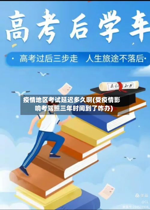 疫情地区考试延迟多久啊(受疫情影响考驾照三年时间到了咋办)-第3张图片