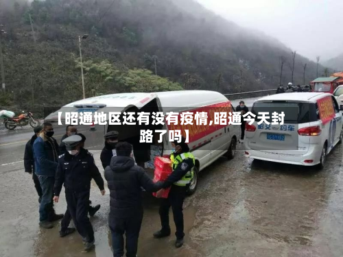 【昭通地区还有没有疫情,昭通今天封路了吗】-第2张图片