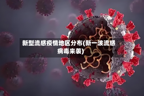新型流感疫情地区分布(新一波流感病毒来袭)-第2张图片
