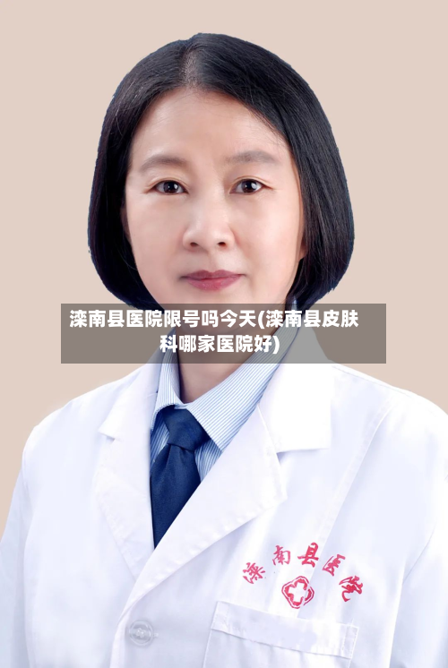 滦南县医院限号吗今天(滦南县皮肤科哪家医院好)-第2张图片