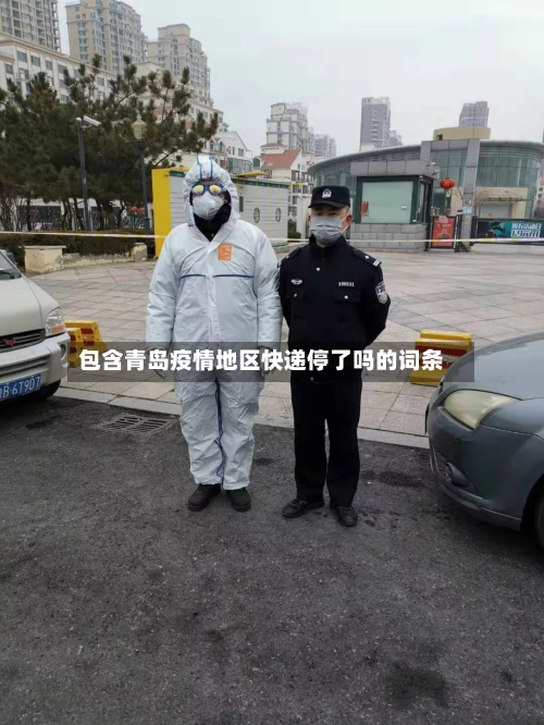 包含青岛疫情地区快递停了吗的词条
