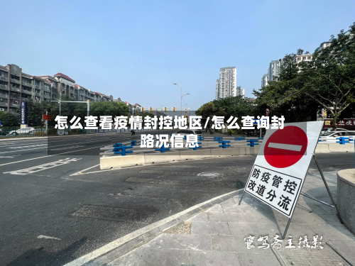 怎么查看疫情封控地区/怎么查询封路况信息