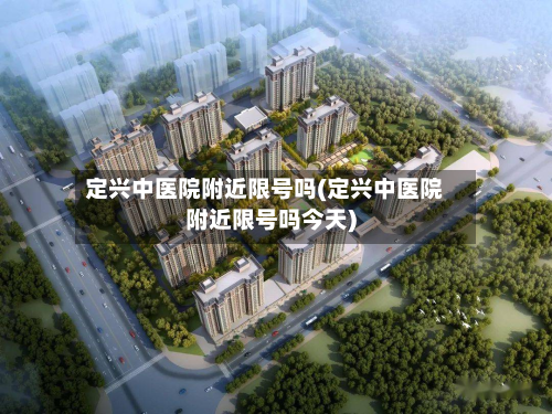 定兴中医院附近限号吗(定兴中医院附近限号吗今天)