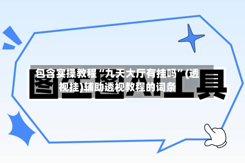 包含实操教程“九天大厅有挂吗”(透视挂)辅助透视教程的词条