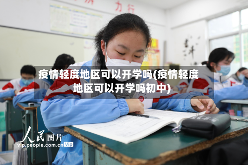 疫情轻度地区可以开学吗(疫情轻度地区可以开学吗初中)