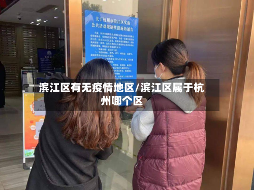 滨江区有无疫情地区/滨江区属于杭州哪个区
