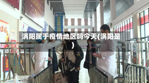涡阳属于疫情地区吗今天(涡阳是)