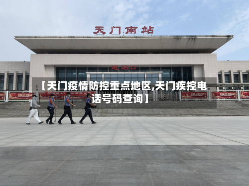 【天门疫情防控重点地区,天门疾控电话号码查询】