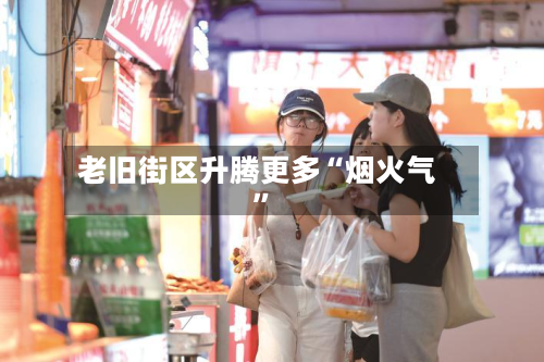 老旧街区升腾更多“烟火气”