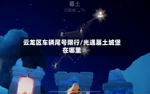 云龙区车辆尾号限行/光遇墓土城堡在哪里-第3张图片